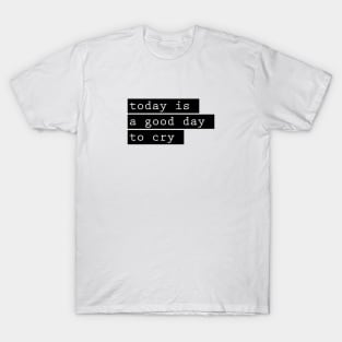 today is a good day to cry T-Shirt